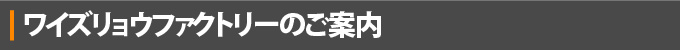 ワイズリョウファクトリーのご案内