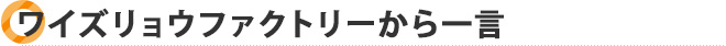 ワイズリョウファクトリ―から一言