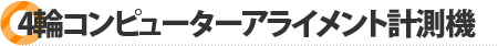 4輪コンピューターアライメント計測機